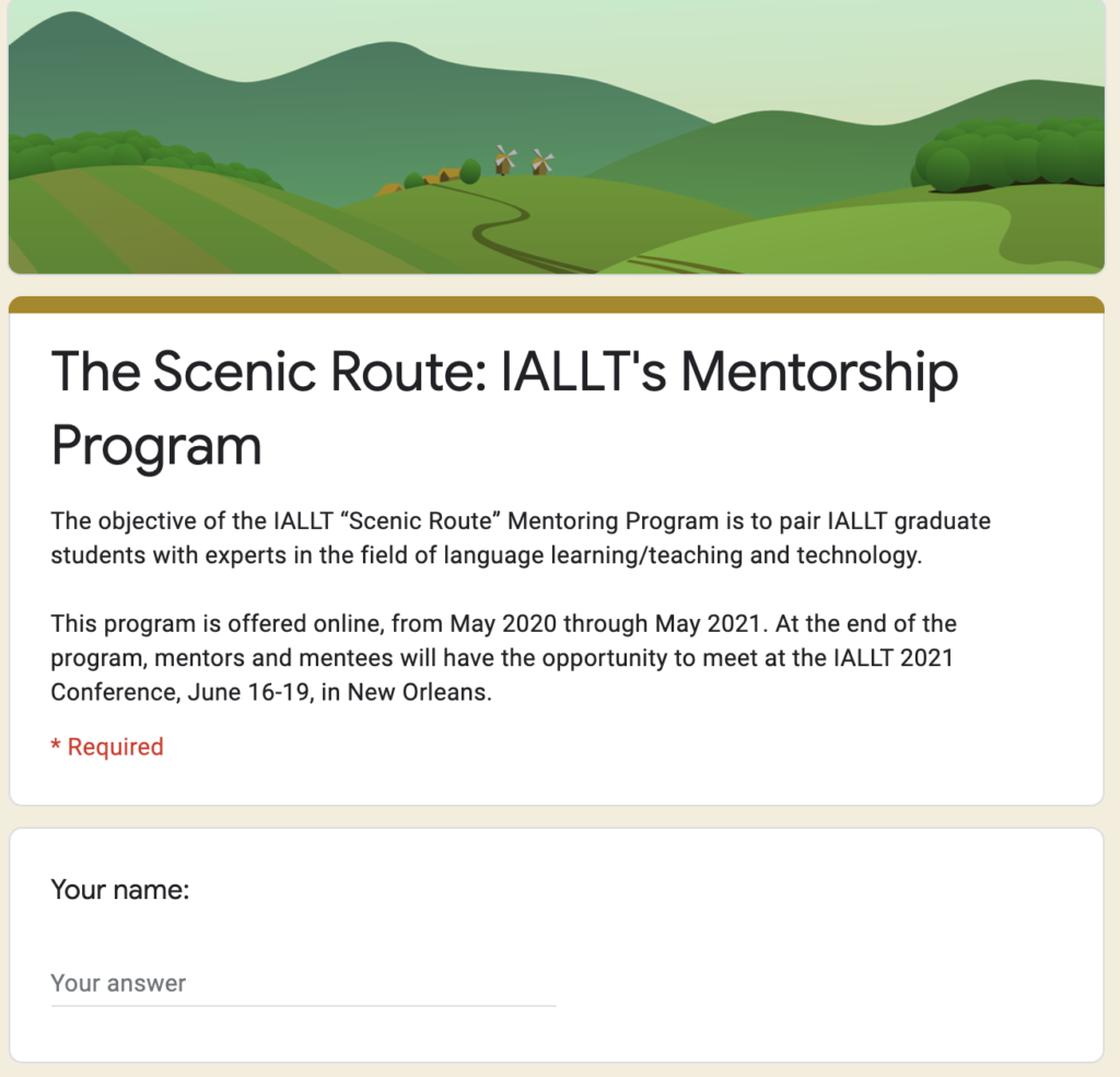 The objective of the IALLT “Scenic Route” Mentoring Program is to pair IALLT graduate students with experts in the field of language learning/teaching and technology. This program is offered online, from May 2020 through May 2021. At the end of the program, mentors and mentees will have the opportunity to meet at the IALLT 2021 Conference, June 16-19, in New Orleans.