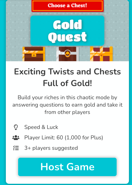Picture 10 - Game Mode: Gold Quest Explanation - Choose a chest! gold quest - exciting twists and chests full of gold! build your riches in this chaotic mode by answering questions to earn gold and take it from other players - speed and luck, player limit 60 (1,000 for plus), 3+ players suggested, button for host game