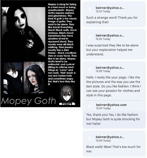 Picture 8 - Google Slide using comments to facilitate peer feedback and peer learning - has a picture of a woman wearing black and the title "Mopey Goth" and some text. On the right are student comments - Such a strange word! Thank you for explaining that! I was surprised they like to be alone but your explanation helped me understand. Hello. I really like your page. I like the pictures and the way you use the text style. Do you like fashion. I think I can see your passion for clothes and style in this page. Yes, thank you! Yes, I do like fashion but Mopey Goth is quite shocking for me! haha! Black walls! Wow! that's too much for me!