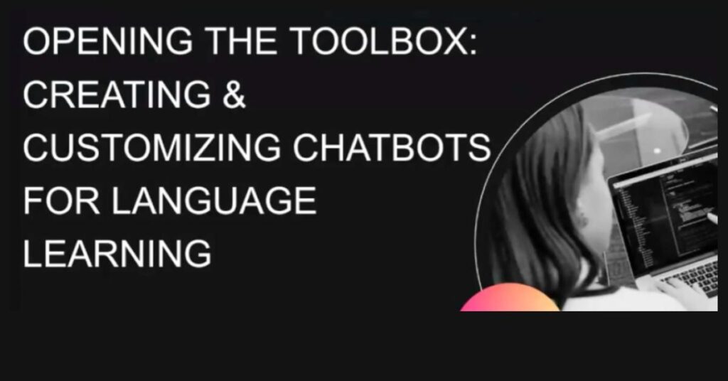 opening the toolbox: creating and customizing chatbots for language learning